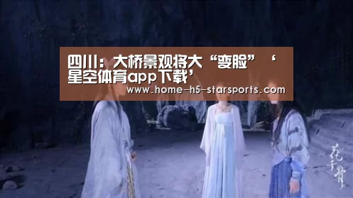 四川:大桥景观将大“变脸”‘星空体育app下载’(图1) 星空体育下载