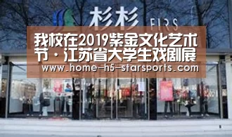 我校在2019紫金文化艺术节·江苏省大学生戏剧展演活动中获佳绩_星空体育app(图1) 星空体育下载